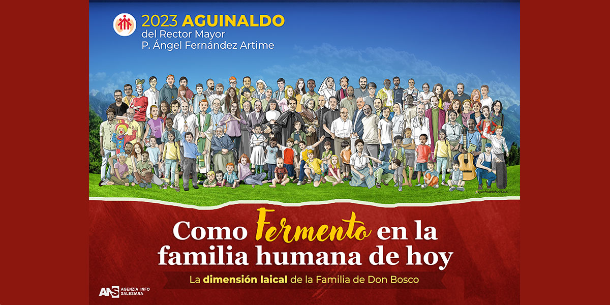 Aguinaldo salesiano 2023: Como fermento en la familia humana de hoy. La dimensión laical de la familia de Don Bosco 
